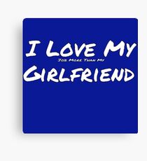 I Love My 'Job More Than My' Girlfriend Canvas Print