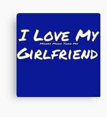 I Love My 'Money More Than My' Girlfriend Canvas Print