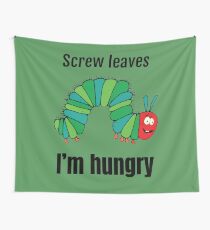 Screw Leaves I'm Hungry - Funny diet Shirt - Fun Diet Tee - Fun Diet T-shirt - The Very Hungry Caterpillar - Funny Vegetarian Shirt Wall Tapestry