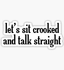 Let's Sit Crooked And Talk Straight Sticker