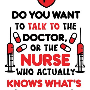 Artwork thumbnail, Do You Want To Talk To The Doctor, Or The Nurse Who Actually Knows What's Going On? T-shirt by wantneedlove