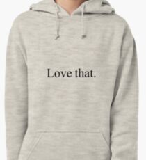 Love that. Pullover Hoodie