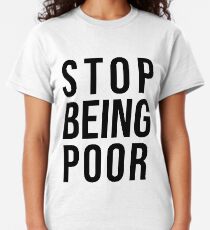 STOP BEING POOR Classic T-Shirt