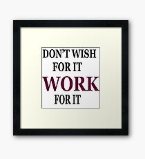 Don't Wish For It Work For It Framed Print