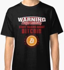 BITCOIN - Warning. I Might Randomly Start Talking About Bitcoin Classic T-Shirt