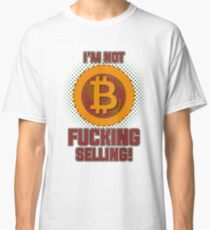 BITCOIN - I'm Not Fucking Selling Classic T-Shirt