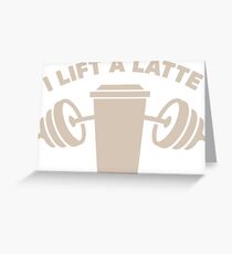 I Lift A Latte Greeting Card