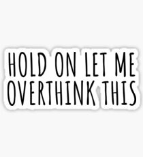 Hold on let me overthink this Sticker