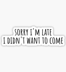 Sorry i'm late i didn't want to come Sticker