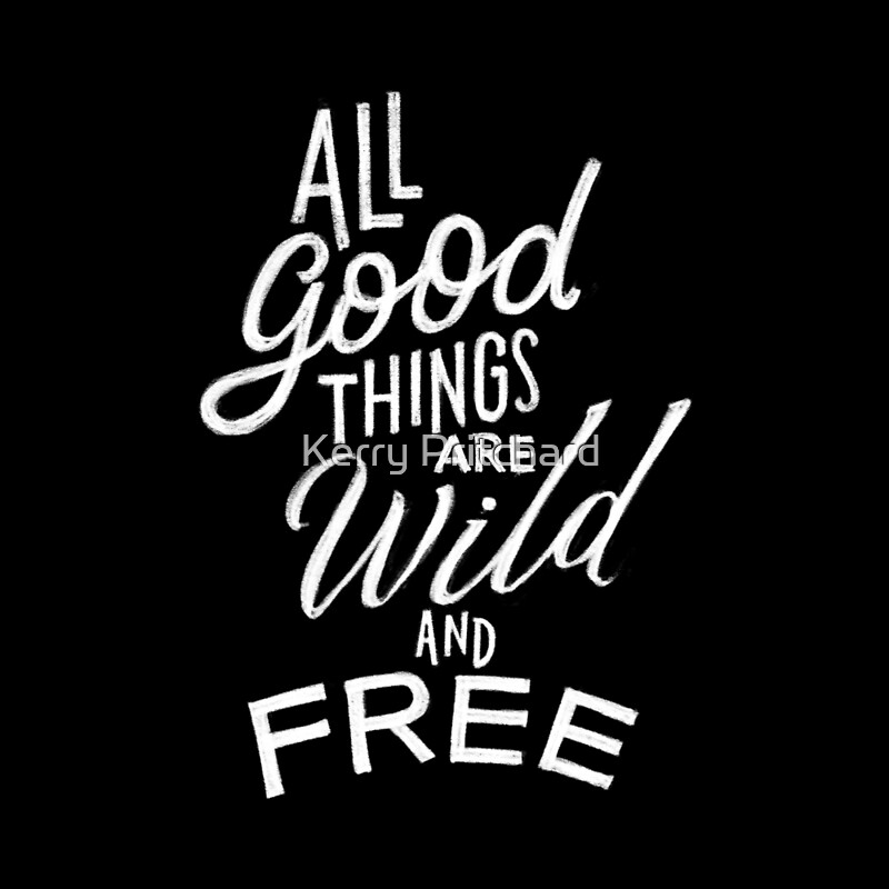 all-good-things-are-wild-and-free-by-wordfandom-redbubble