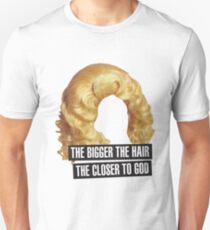The Bigger The Hair the Closer to God Unisex T-Shirt