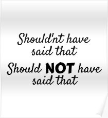 Should'nt have said that Poster