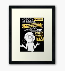 Nobody exists on purpose, nobody belongs anywhere, everybody's gonna die, come watch tv Framed Print
