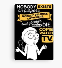 Nobody exists on purpose, nobody belongs anywhere, everybody's gonna die, come watch tv Canvas Print