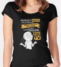 Nobody exists on purpose, nobody belongs anywhere, everybody's gonna die, come watch tv Women's Fitted Scoop T-Shirt