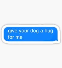 give your dog a hug for me Sticker