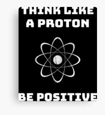 Think like a proton be positive science sayings Canvas Print