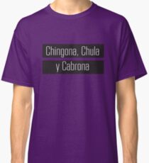 Chingona, Chula y Cabrona Classic T-Shirt