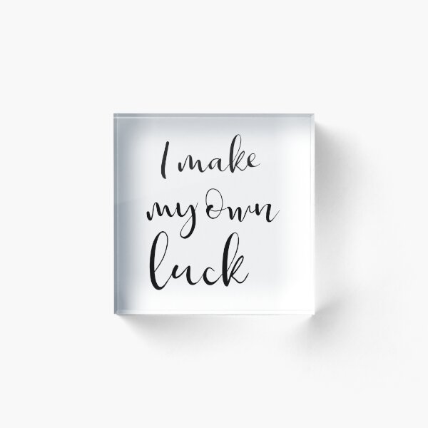 I make my own luck Acrylic Block