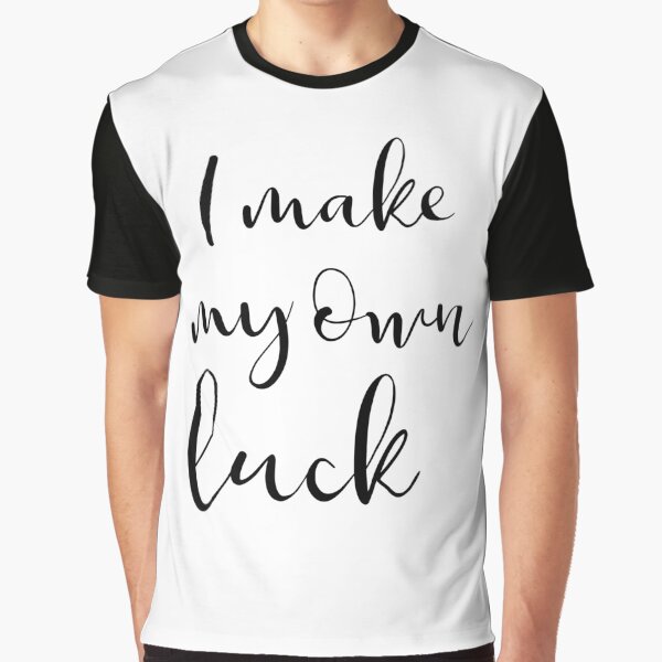I make my own luck Graphic T-Shirt