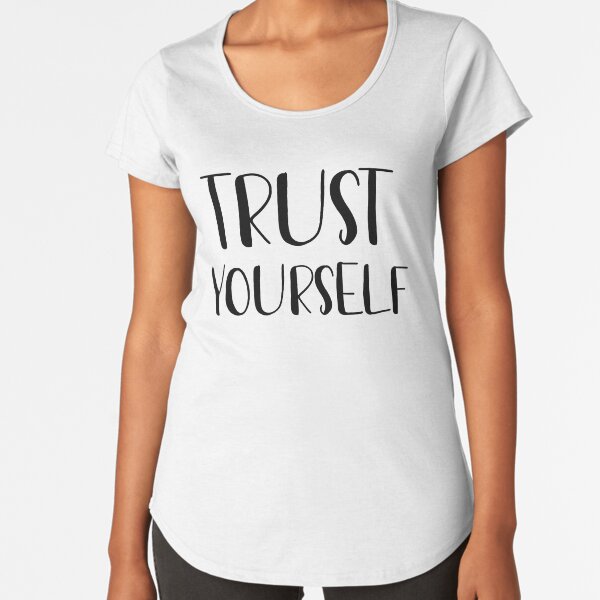 Trust yourself Premium Scoop T-Shirt