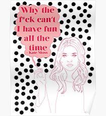 Kate Moss Why The F Can't I Have Fun All The Time Print Poster