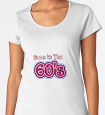 Born In The 60's Women's Premium T-Shirt