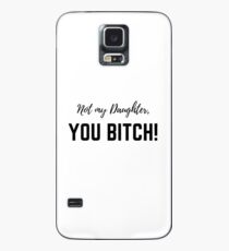 Not my daughter, you BITCH! Case/Skin for Samsung Galaxy