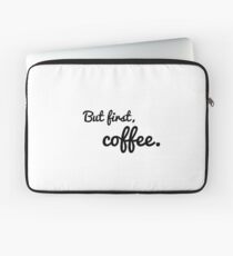 But first, coffee. Laptop Sleeve