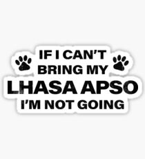 If I Can't Bring my LHASA APSO, I'm Not Going Sticker