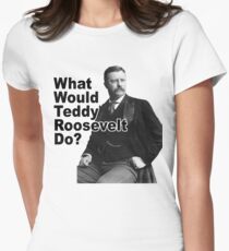 What Would Theodore Roosevelt Do? Women's Fitted T-Shirt