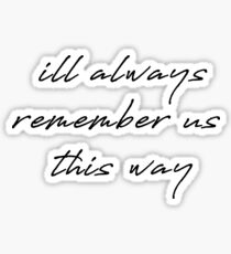 I'll always remember us this way Sticker
