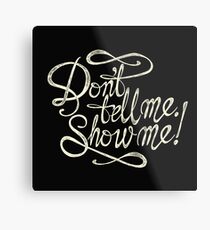 Don´t tell me show me - White Metal Print