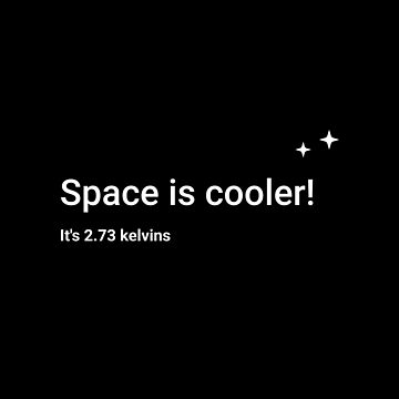 Artwork thumbnail, Space is cooler! It's 2.73 kelvins by science-gifts