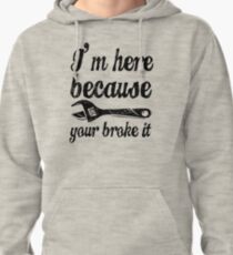 I'm here because you broke it Pullover Hoodie