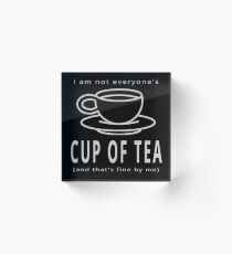 I Am Not Everyone's Cup of Tea And That's Fine By Me (Design Day 291) Acrylic Block