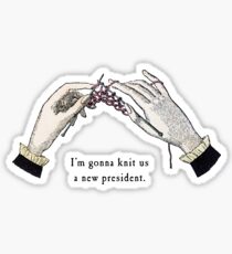 I'm gonna knit us a new president Sticker
