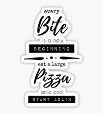 Every Bite Is A New Beginning, Eat A Large Pizza, Smile, and Start Again Sticker