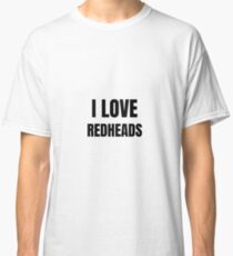 I Love Redheads Funny Gift Idea Classic T-Shirt