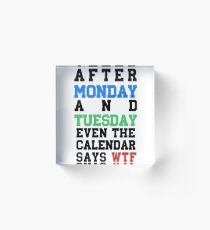 After Monday And Tuesday Even The Calendar Says WTF Funny Gift Acrylic Block