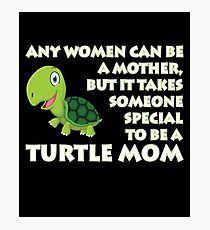 Any Women Can Be a Mother But It Takes Something Special to Be A Turtle Mom Photographic Print