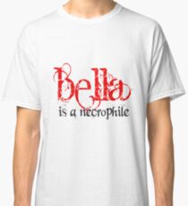 Bella is a Necrophile Twilight Classic T-Shirt