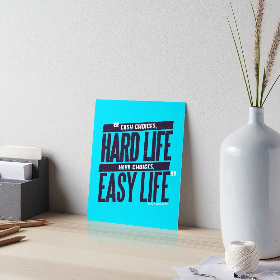 "Easy Choices Hard Life, Hard Choices Easy Life" Art Board Print by