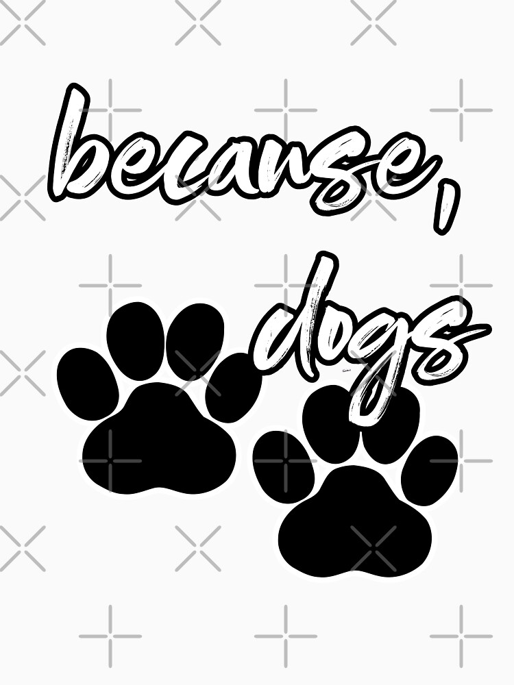 because, dogs by raineofiris