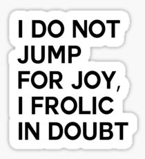 I DO NOT JUMP FOR JOY, I FROLIC IN DOUBT Sticker