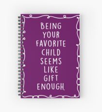 Being your favorite child seems like gift enough. Spiral Notebook