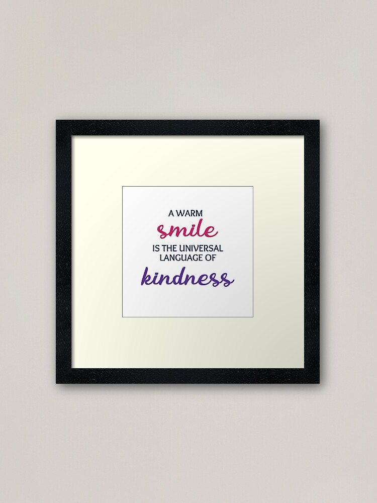 "A warm smile is the universal language of kindness " Framed Art Print by IdeasForArtists