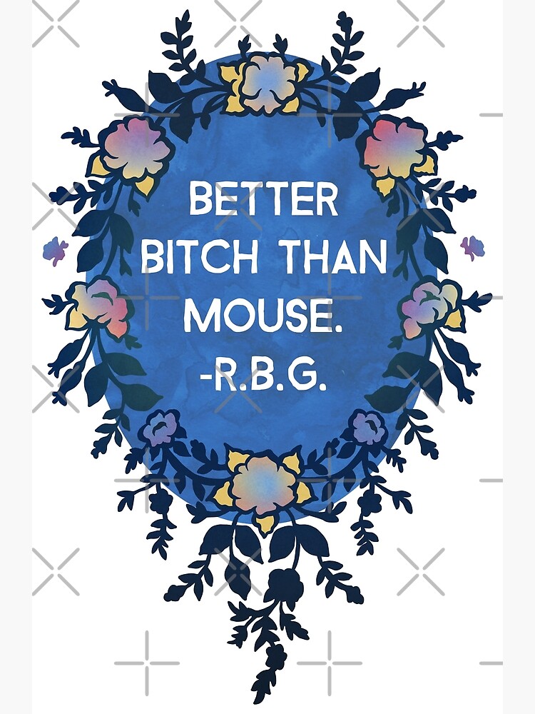 Better Bitch Than Mouse - Ruth Bader Ginsburg by fabfeminist