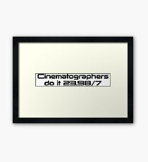 Cinematographers do it 23.98/7 Framed Print