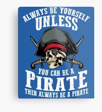 Cute Always Be Yourself Unless You Can Be Pirate Art Gift Metal Print